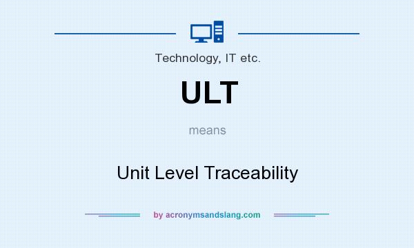 What does ULT mean? It stands for Unit Level Traceability