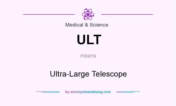 What does ULT mean? It stands for Ultra-Large Telescope