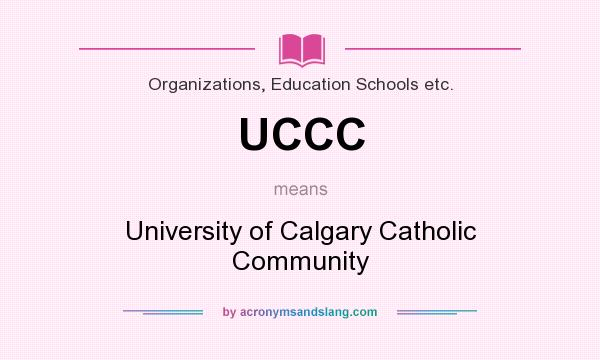 What does UCCC mean? It stands for University of Calgary Catholic Community
