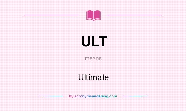 What does ULT mean? It stands for Ultimate