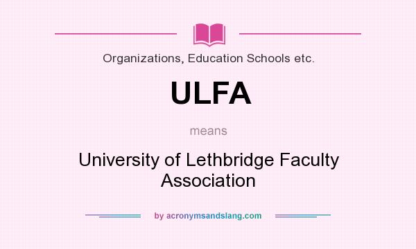 What does ULFA mean? It stands for University of Lethbridge Faculty Association