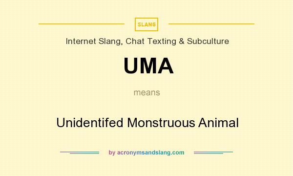 What does UMA mean? It stands for Unidentifed Monstruous Animal