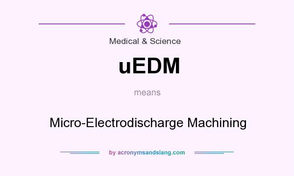 What does uEDM mean? It stands for Micro-Electrodischarge Machining