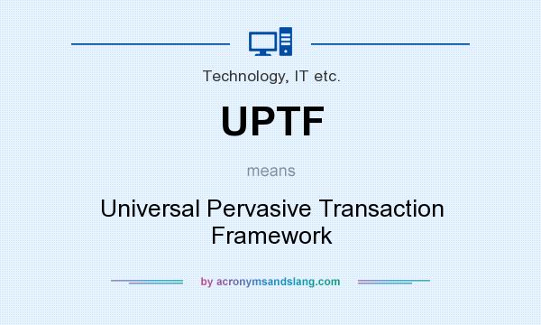 What does UPTF mean? It stands for Universal Pervasive Transaction Framework