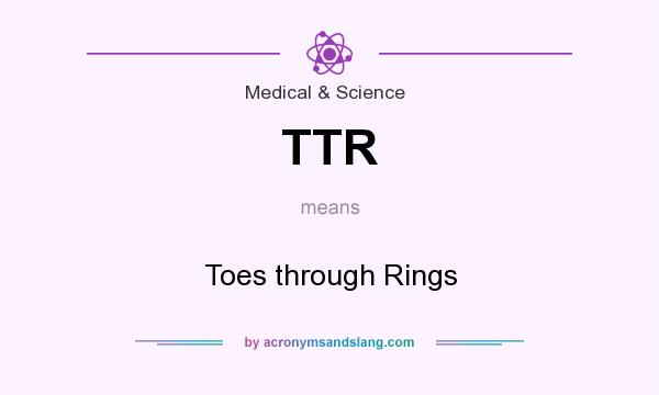 What does TTR mean? It stands for Toes through Rings