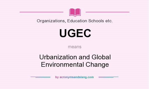 What does UGEC mean? It stands for Urbanization and Global Environmental Change