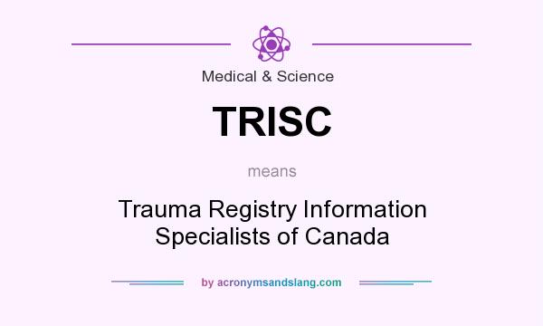 What does TRISC mean? It stands for Trauma Registry Information Specialists of Canada