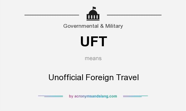 What does UFT mean? It stands for Unofficial Foreign Travel