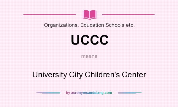 What does UCCC mean? It stands for University City Children`s Center