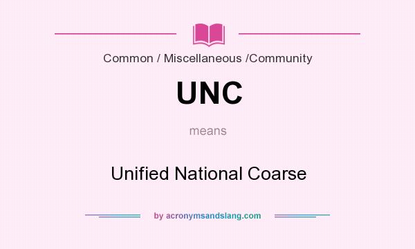 What does UNC mean? It stands for Unified National Coarse