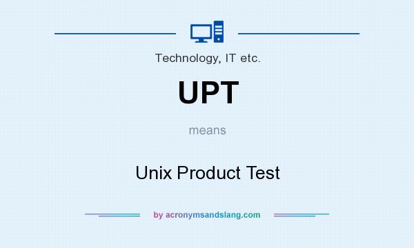 What does UPT mean? It stands for Unix Product Test