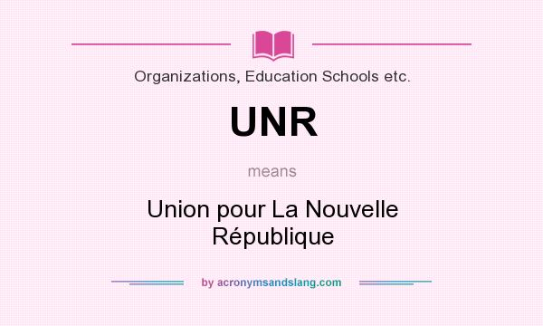 What does UNR mean? It stands for Union pour La Nouvelle République
