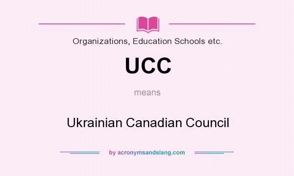 What does UCC mean? It stands for Ukrainian Canadian Council