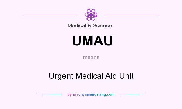 What does UMAU mean? It stands for Urgent Medical Aid Unit