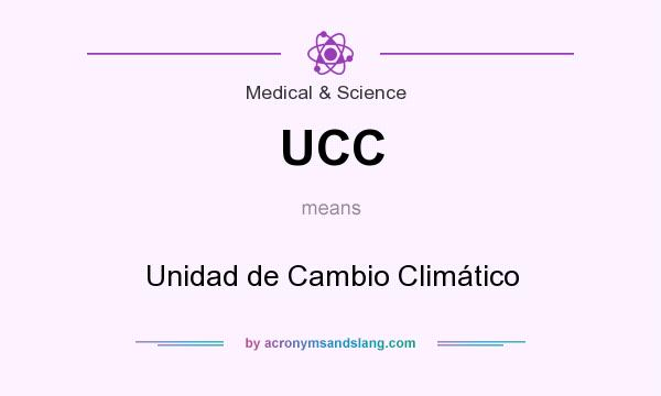 What does UCC mean? It stands for Unidad de Cambio Climático