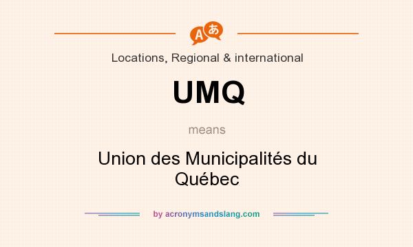 What does UMQ mean? It stands for Union des Municipalités du Québec