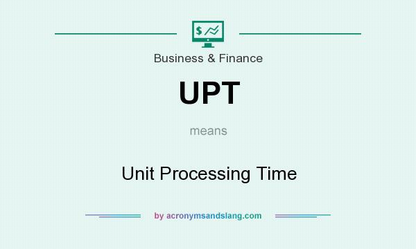 What does UPT mean? It stands for Unit Processing Time