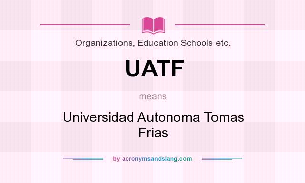 What does UATF mean? It stands for Universidad Autonoma Tomas Frias