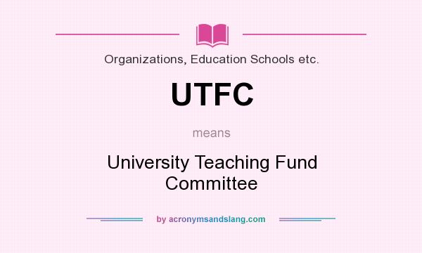What does UTFC mean? It stands for University Teaching Fund Committee