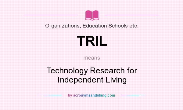 What does TRIL mean? It stands for Technology Research for Independent Living