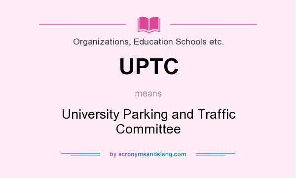 What does UPTC mean? It stands for University Parking and Traffic Committee