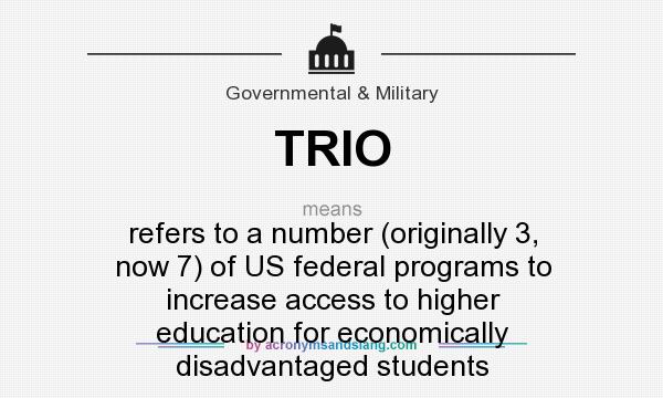 What does TRIO mean? It stands for refers to a number (originally 3, now 7) of US federal programs to increase access to higher education for economically disadvantaged students
