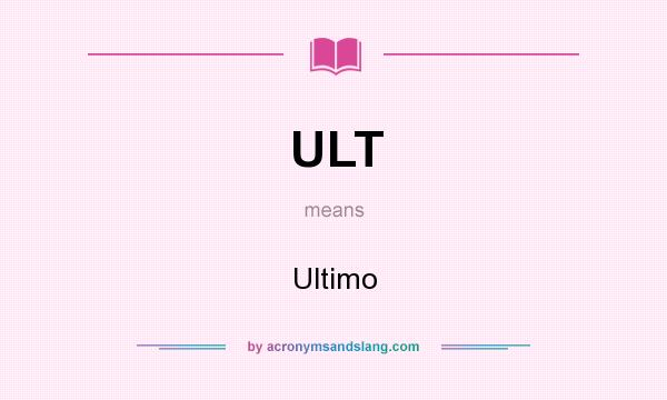 What does ULT mean? It stands for Ultimo