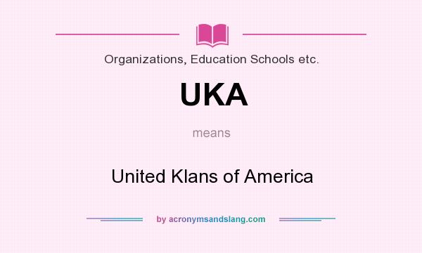 What does UKA mean? It stands for United Klans of America