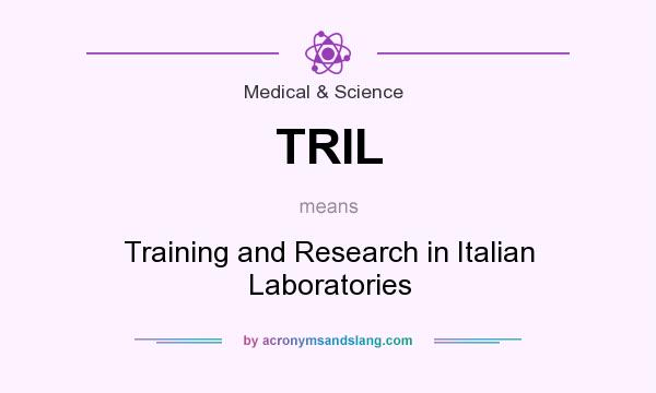What does TRIL mean? It stands for Training and Research in Italian Laboratories
