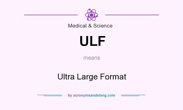 What does ULF mean? It stands for Ultra Large Format