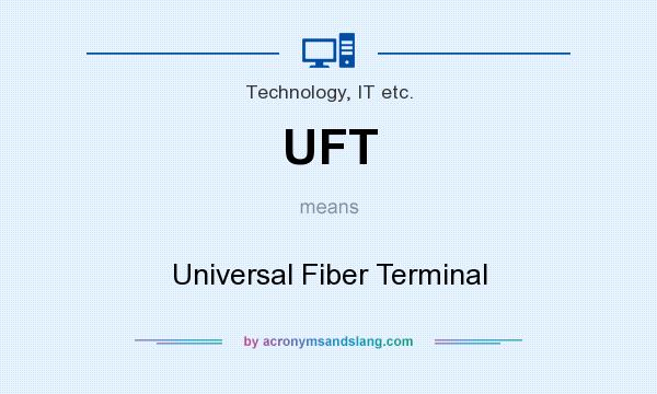 What does UFT mean? It stands for Universal Fiber Terminal