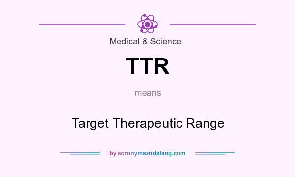 What does TTR mean? It stands for Target Therapeutic Range