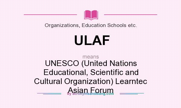 What does ULAF mean? It stands for UNESCO (United Nations Educational, Scientific and Cultural Organization) Learntec Asian Forum