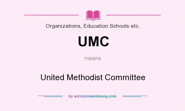 What does UMC mean? It stands for United Methodist Committee