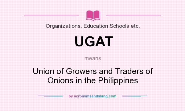 What does UGAT mean? It stands for Union of Growers and Traders of Onions in the Philippines