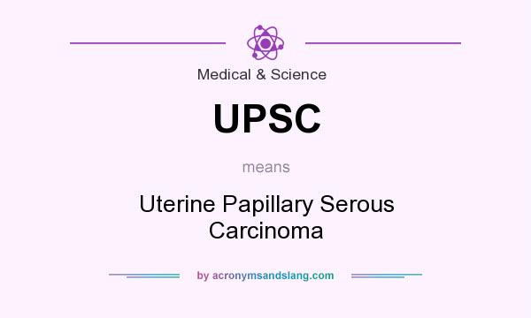 What does UPSC mean? It stands for Uterine Papillary Serous Carcinoma