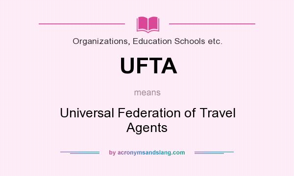 What does UFTA mean? It stands for Universal Federation of Travel Agents