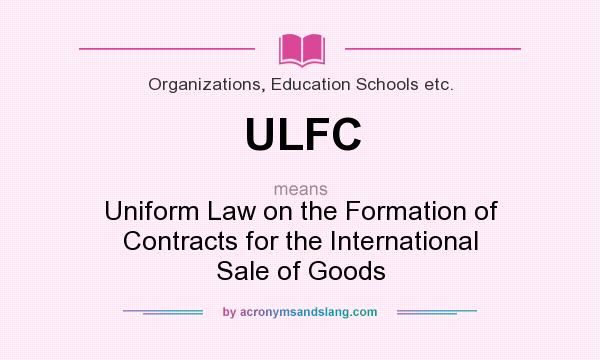 What does ULFC mean? It stands for Uniform Law on the Formation of Contracts for the International Sale of Goods