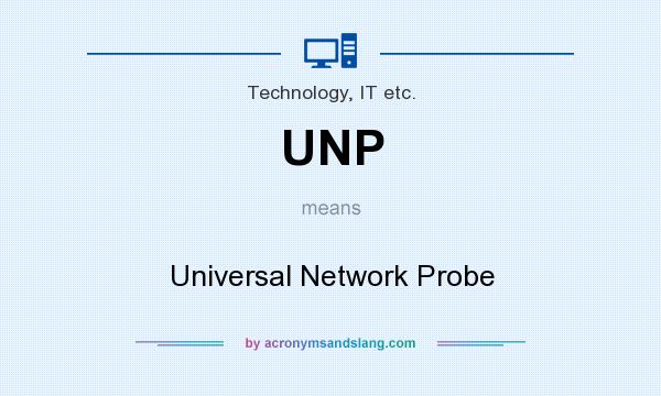 What does UNP mean? It stands for Universal Network Probe