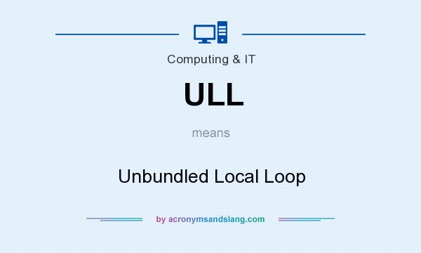 What does ULL mean? It stands for Unbundled Local Loop