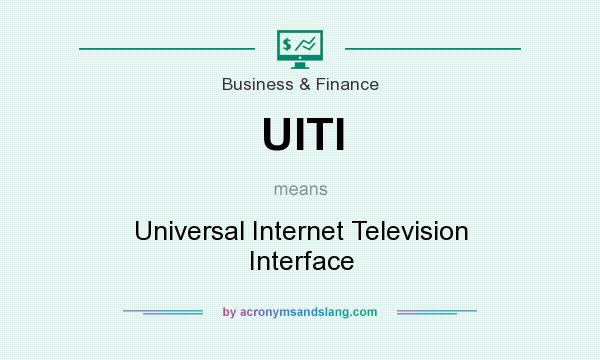 What does UITI mean? It stands for Universal Internet Television Interface