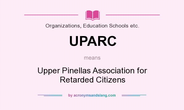 What does UPARC mean? It stands for Upper Pinellas Association for Retarded Citizens