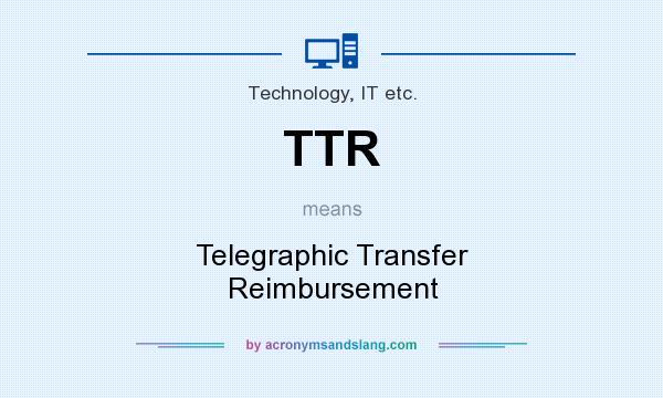 What does TTR mean? It stands for Telegraphic Transfer Reimbursement
