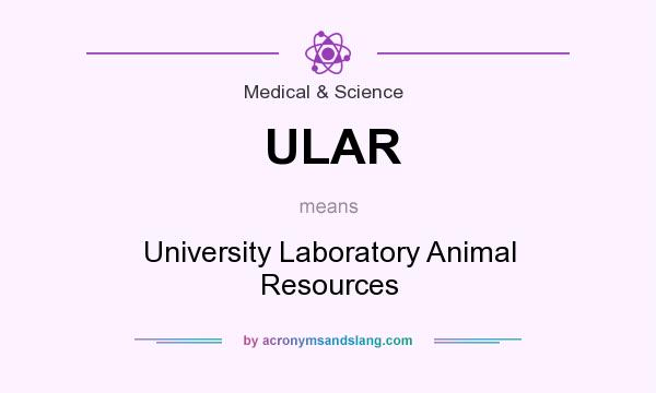What does ULAR mean? It stands for University Laboratory Animal Resources