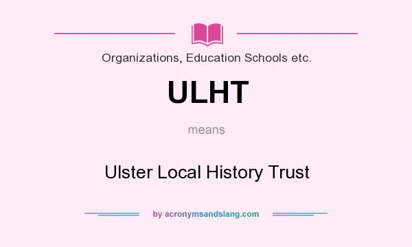 What does ULHT mean? It stands for Ulster Local History Trust