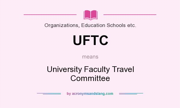 What does UFTC mean? It stands for University Faculty Travel Committee