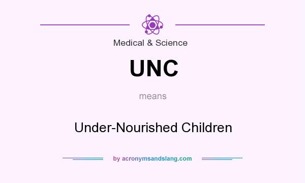 What does UNC mean? It stands for Under-Nourished Children