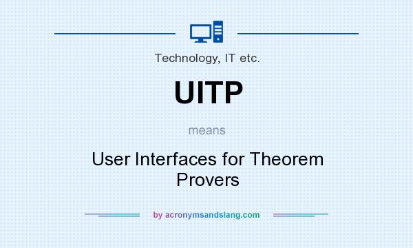 What does UITP mean? It stands for User Interfaces for Theorem Provers