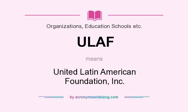 What does ULAF mean? It stands for United Latin American Foundation, Inc.