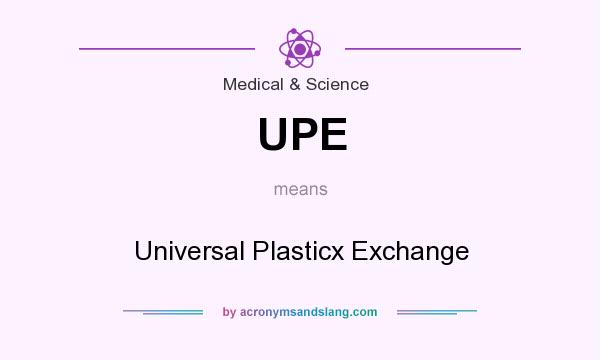 What does UPE mean? It stands for Universal Plasticx Exchange